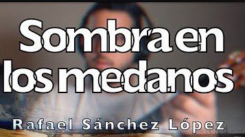 Sombra en los Médanos, autor: Rafael Sánchez López